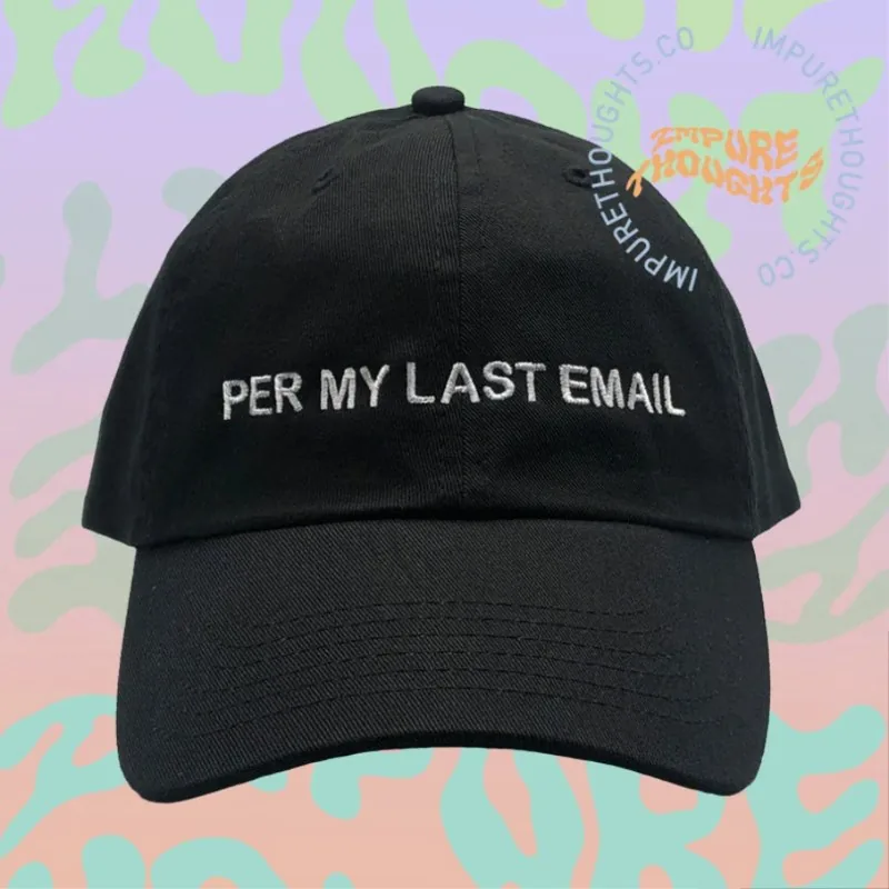 Black dad hat embroidered with PER MY LAST EMAIL
